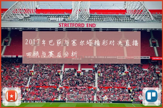 2017年巴萨与塞尔塔精彩对决直播回顾与赛后分析