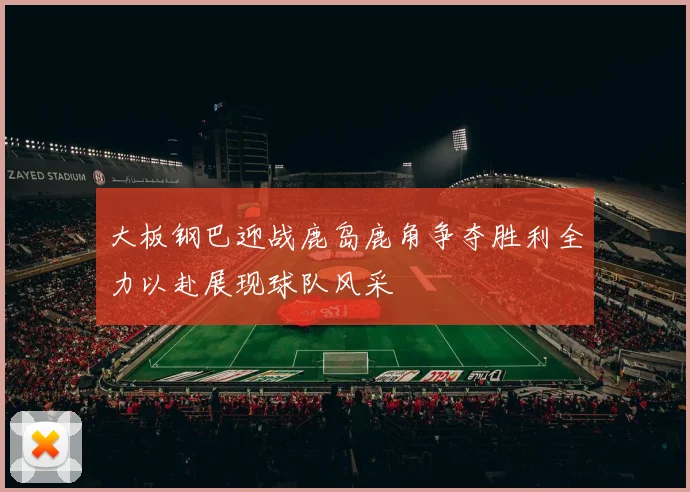 大板钢巴迎战鹿岛鹿角争夺胜利全力以赴展现球队风采