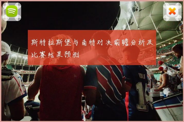 斯特拉斯堡与南特对决前瞻分析及比赛结果预测