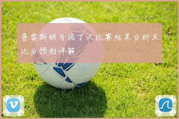 普雷斯顿与诺丁汉比赛结果分析及比分预测详解