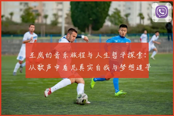 王岚的音乐旅程与人生哲学探索：从歌声中看见真实自我与梦想追寻